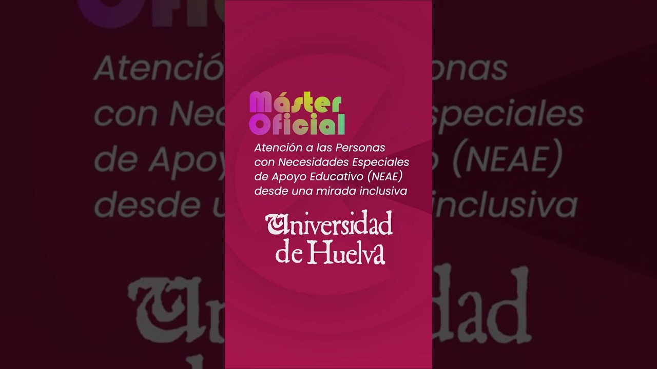 Máster Oficial en Atención a las Personas con Necesidades Específicas de Apoyo Educativo (NEAE) desde una mirada inclusiva